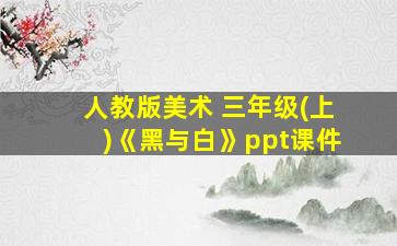 人教版美术 三年级(上)《黑与白》ppt课件